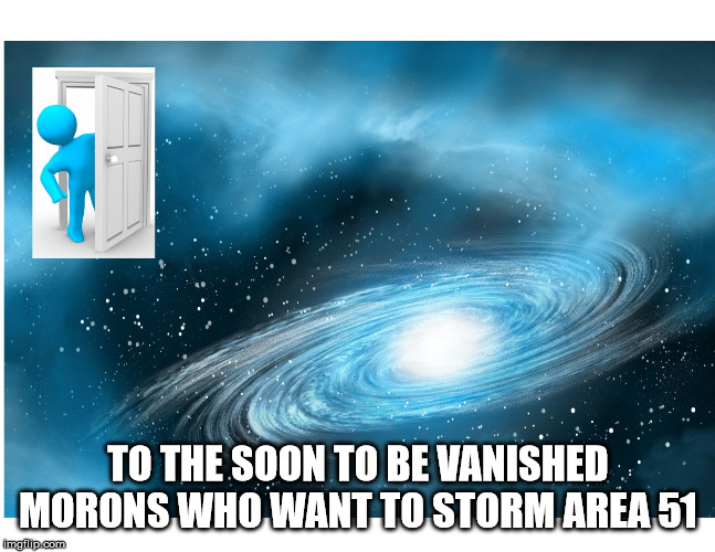 TO THE SOON TO BE VANISHED MORONS WHO WANT TO STORM AREA 51 | image tagged in truth | made w/ Imgflip meme maker