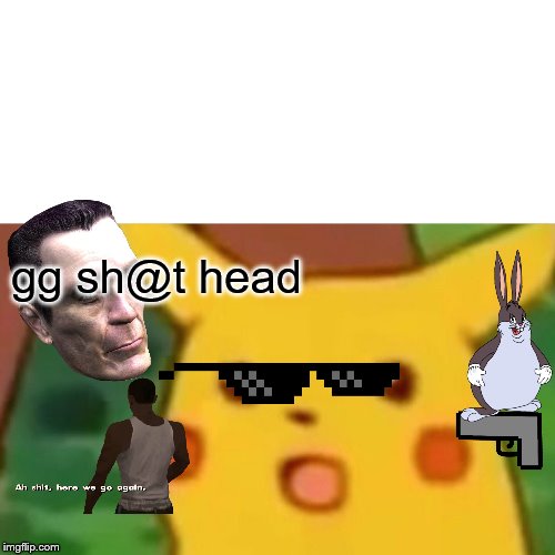 Surprised Pikachu Meme | gg sh@t head | image tagged in memes,surprised pikachu | made w/ Imgflip meme maker