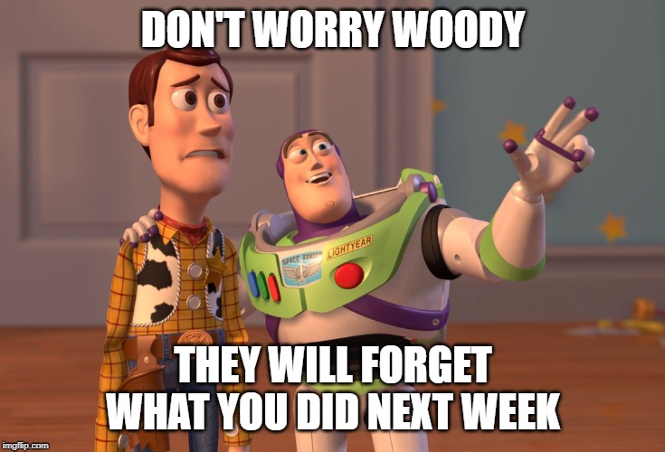 X, X Everywhere | DON'T WORRY WOODY; THEY WILL FORGET WHAT YOU DID NEXT WEEK | image tagged in memes,x x everywhere,wholesome,toy story,embarrassing | made w/ Imgflip meme maker