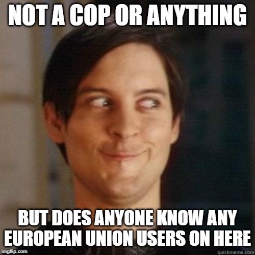 I feel so bad for them....imagine a life without memes | NOT A COP OR ANYTHING; BUT DOES ANYONE KNOW ANY EUROPEAN UNION USERS ON HERE | image tagged in evil smile | made w/ Imgflip meme maker