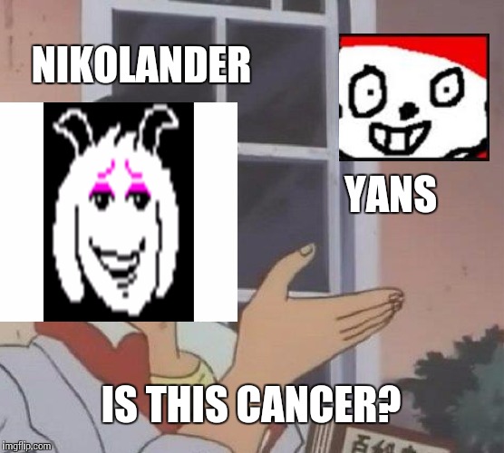 Is This A Pigeon | NIKOLANDER; YANS; IS THIS CANCER? | image tagged in memes,is this a pigeon | made w/ Imgflip meme maker