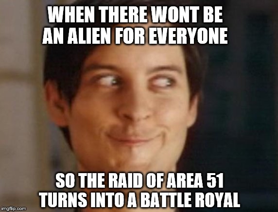 Spiderman Peter Parker Meme | WHEN THERE WONT BE AN ALIEN FOR EVERYONE; SO THE RAID OF AREA 51 TURNS INTO A BATTLE ROYAL | image tagged in memes,spiderman peter parker | made w/ Imgflip meme maker