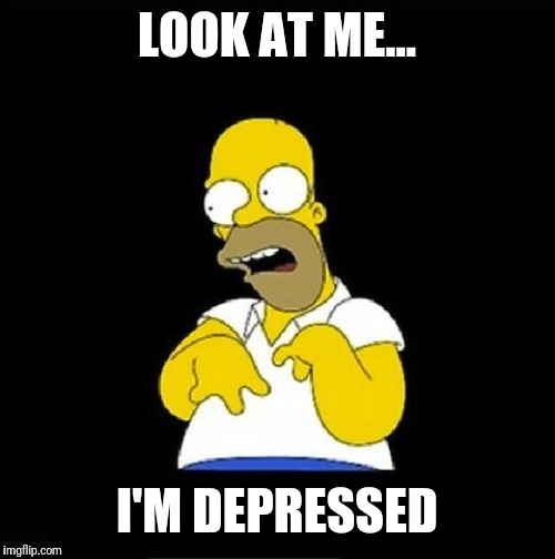 Homer Simpson Retarded | LOOK AT ME... I'M DEPRESSED | image tagged in homer simpson retarded | made w/ Imgflip meme maker