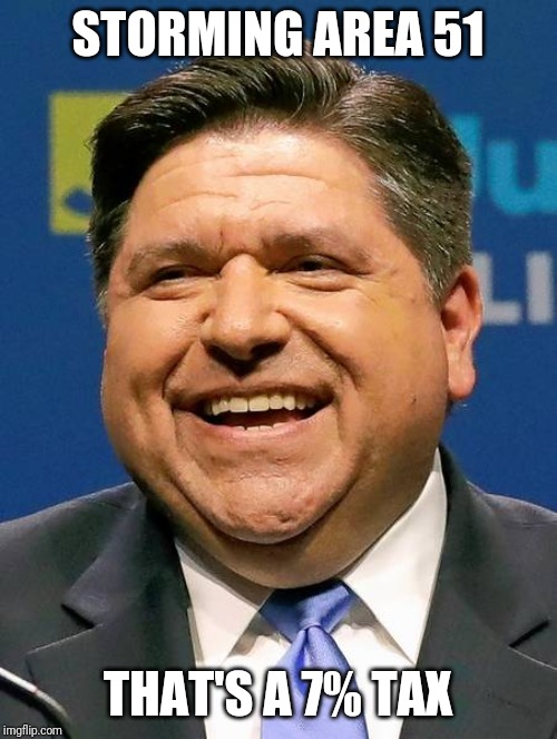 J.B. Pritzker | STORMING AREA 51; THAT'S A 7% TAX | image tagged in jb pritzker | made w/ Imgflip meme maker