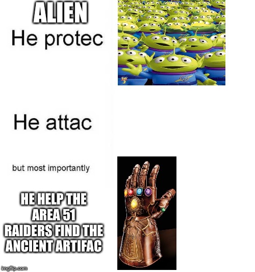 He protec he attac but most importantly | ALIEN; HE HELP THE AREA 51 RAIDERS FIND THE ANCIENT ARTIFAC | image tagged in he protec he attac but most importantly | made w/ Imgflip meme maker