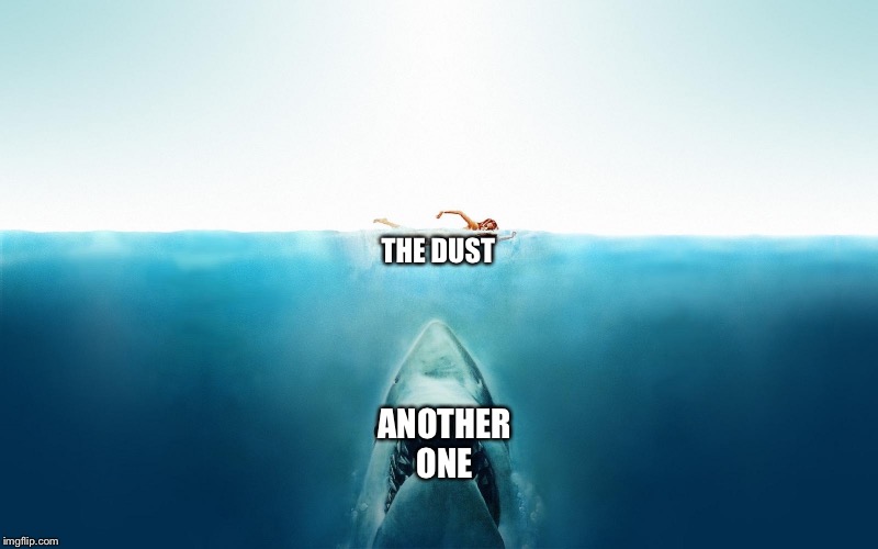 Jaws | THE DUST; ANOTHER ONE | image tagged in jaws,another one bites the dust,shark | made w/ Imgflip meme maker