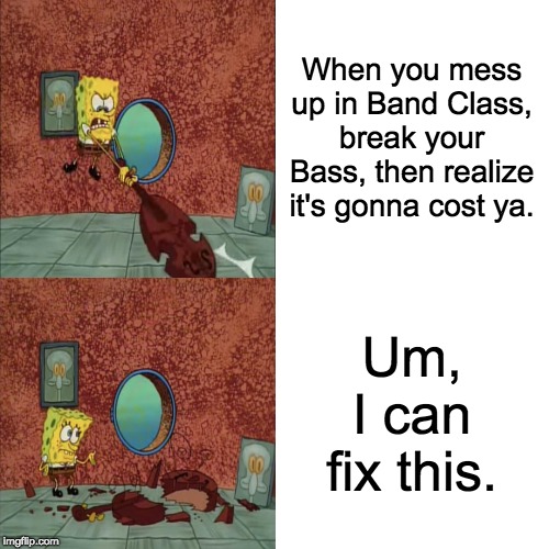 Drake Hotline Bling | When you mess up in Band Class, break your Bass, then realize it's gonna cost ya. Um, I can fix this. | image tagged in spongebob,squidward,double bass,band class,um i can fix this | made w/ Imgflip meme maker