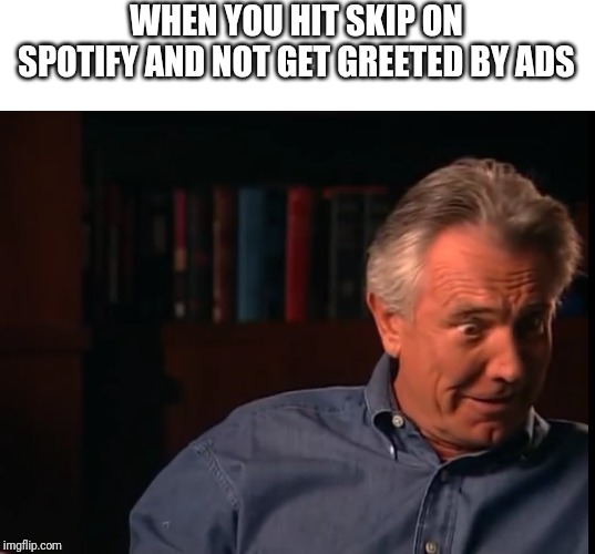 Surprise George | WHEN YOU HIT SKIP ON SPOTIFY AND NOT GET GREETED BY ADS | image tagged in surprised george,memes,funny memes,james bond,spicy memes | made w/ Imgflip meme maker