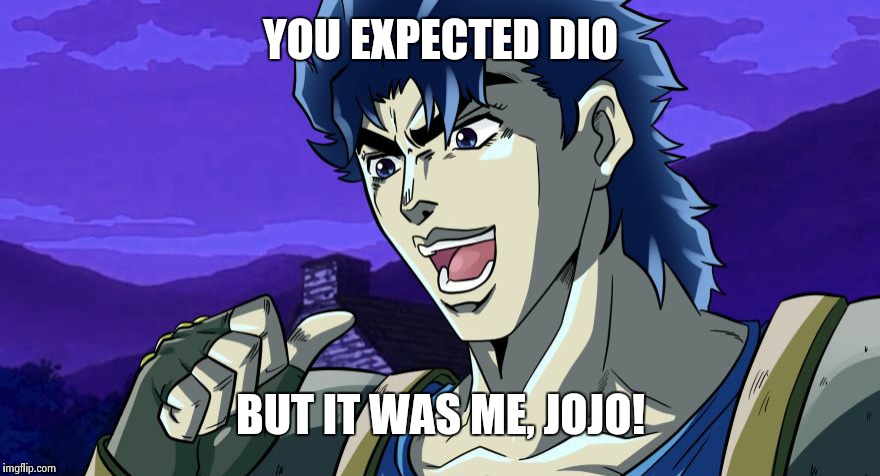 It was JoJo | YOU EXPECTED DIO; BUT IT WAS ME, JOJO! | image tagged in it was jojo | made w/ Imgflip meme maker