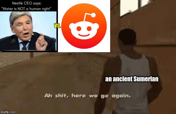 an ancient Sumerian | image tagged in history,corporations,reddit,memes | made w/ Imgflip meme maker