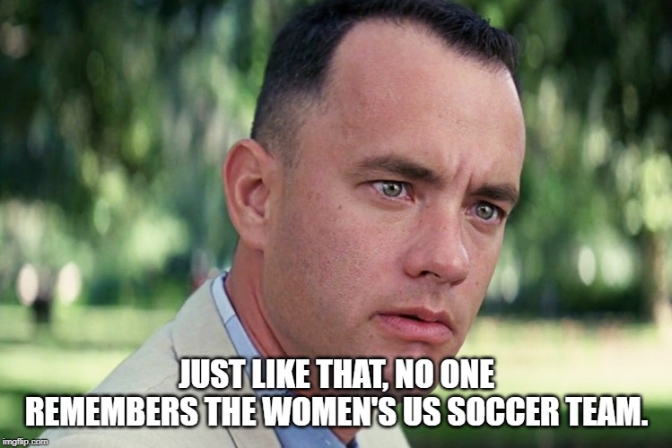 Vanity of Vanities! | JUST LIKE THAT, NO ONE REMEMBERS THE WOMEN'S US SOCCER TEAM. | image tagged in memes,and just like that | made w/ Imgflip meme maker