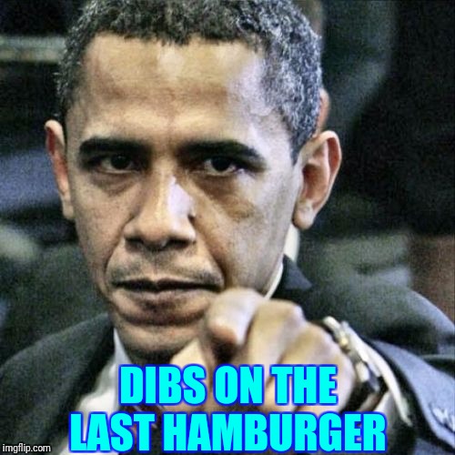 Pissed Off Obama | DIBS ON THE LAST HAMBURGER | image tagged in memes,pissed off obama | made w/ Imgflip meme maker