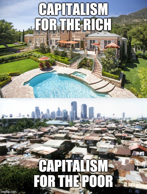 CAPITALISM FOR THE RICH CAPITALISM FOR THE POOR | image tagged in detroit slums,beach mansion | made w/ Imgflip meme maker