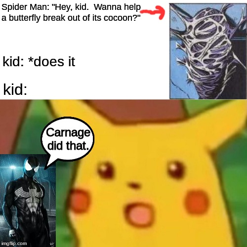 Surprised Pikachu | Spider Man: "Hey, kid.  Wanna help a butterfly break out of its cocoon?"; kid: *does it; kid:; Carnage did that. | image tagged in memes,surprised pikachu,spider man | made w/ Imgflip meme maker