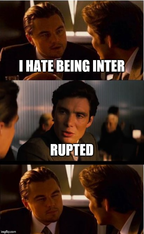 Inception | I HATE BEING INTER; RUPTED | image tagged in memes,inception | made w/ Imgflip meme maker