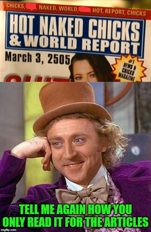 News magazines in the future are gonna be awesome!!! | TELL ME AGAIN HOW YOU ONLY READ IT FOR THE ARTICLES | image tagged in memes,creepy condescending wonka,world report,future magazines,in the year 2505 | made w/ Imgflip meme maker