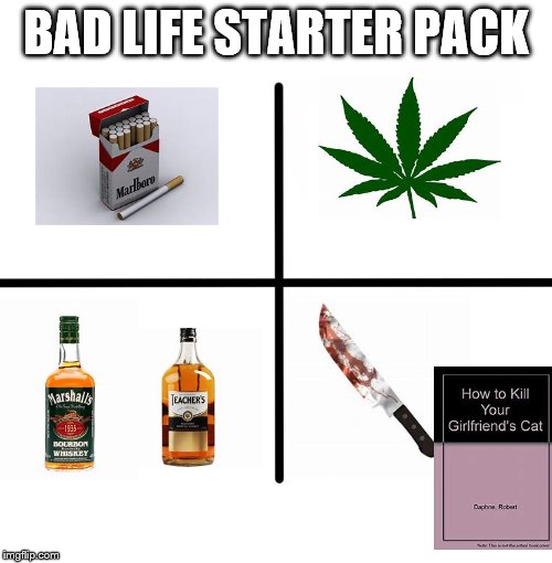 Bad Life Starter Pack | BAD LIFE STARTER PACK | image tagged in memes,blank starter pack,bad life | made w/ Imgflip meme maker