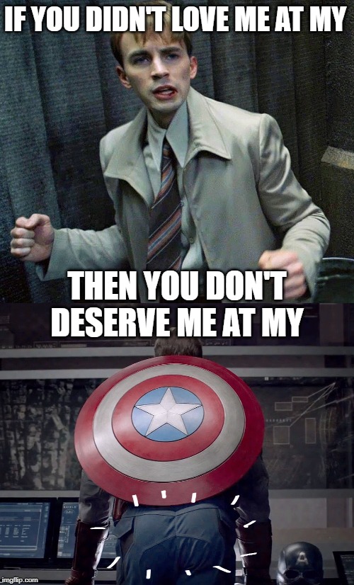 America's Ass | IF YOU DIDN'T LOVE ME AT MY; THEN YOU DON'T DESERVE ME AT MY | image tagged in captain america,the avengers,endgame,america,ant man,thicc | made w/ Imgflip meme maker