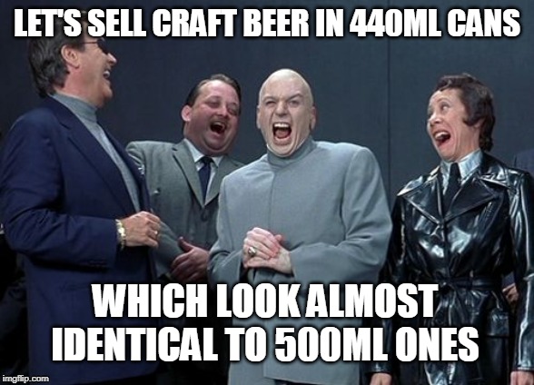 Laughing Villains | LET'S SELL CRAFT BEER IN 440ML CANS; WHICH LOOK ALMOST IDENTICAL TO 500ML ONES | image tagged in memes,laughing villains,craft beer | made w/ Imgflip meme maker