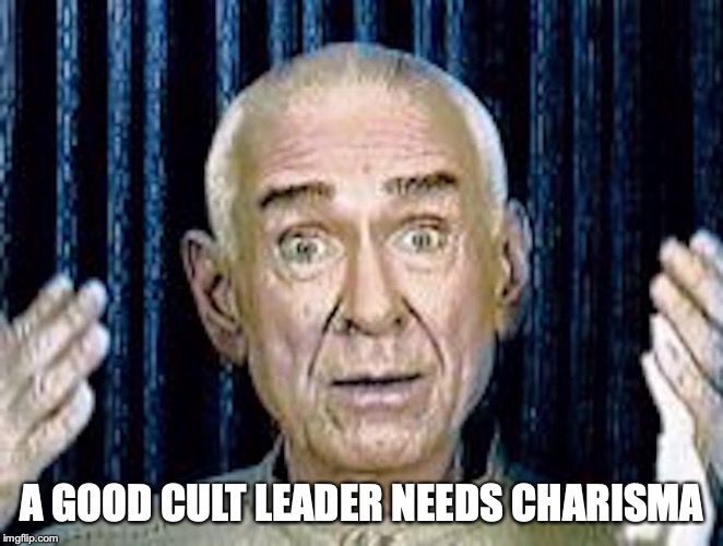 Cult Leader | A GOOD CULT LEADER NEEDS CHARISMA | image tagged in cult,memes | made w/ Imgflip meme maker