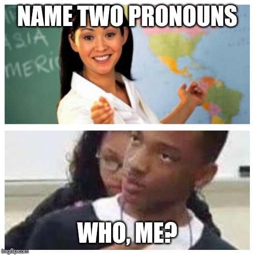Who me |  NAME TWO PRONOUNS; WHO, ME? | image tagged in who me | made w/ Imgflip meme maker