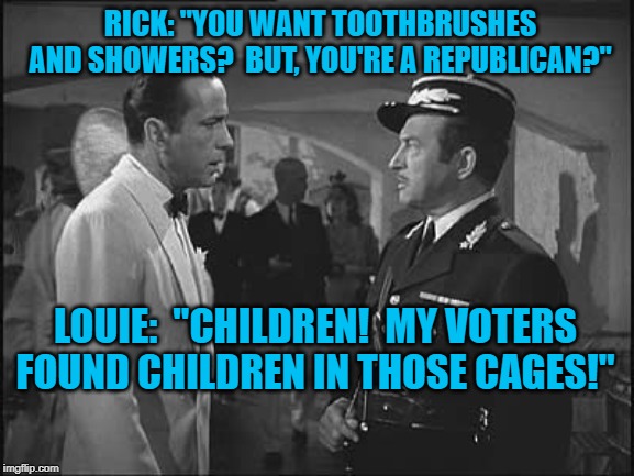 Rick and Louie | RICK: "YOU WANT TOOTHBRUSHES AND SHOWERS?  BUT, YOU'RE A REPUBLICAN?"; LOUIE:  "CHILDREN!  MY VOTERS FOUND CHILDREN IN THOSE CAGES!" | image tagged in politics | made w/ Imgflip meme maker