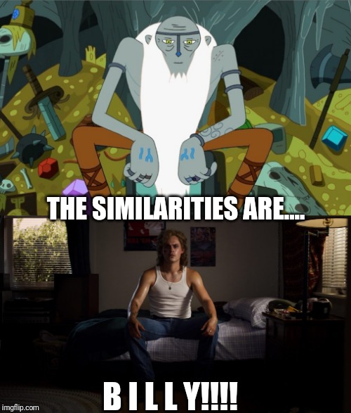 THE SIMILARITIES ARE.... B I L L Y!!!! | image tagged in stranger things,adventure time,billy | made w/ Imgflip meme maker