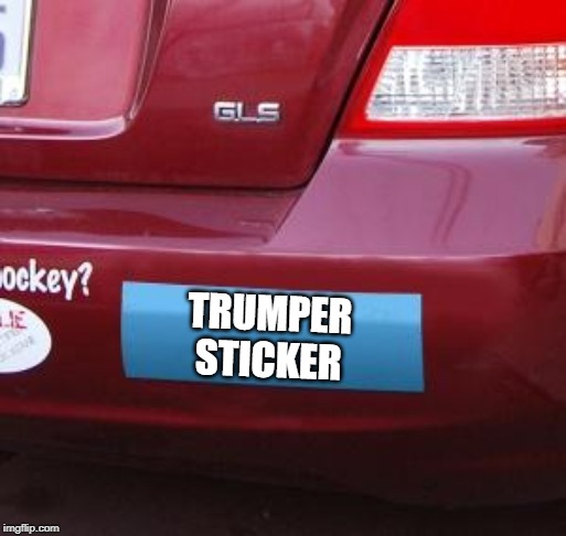 Bumper Sticker | TRUMPER STICKER | image tagged in bumper sticker | made w/ Imgflip meme maker
