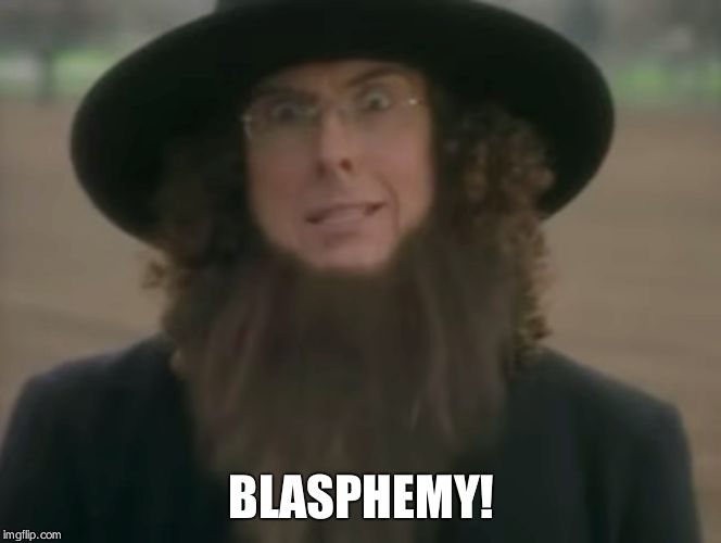 Amish You | BLASPHEMY! | image tagged in amish you | made w/ Imgflip meme maker