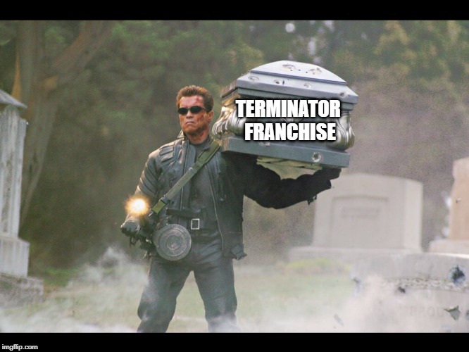 Terminator funeral | TERMINATOR 
FRANCHISE | image tagged in terminator funeral | made w/ Imgflip meme maker