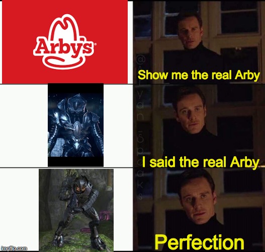 show me the real | Show me the real Arby; I said the real Arby; Perfection | image tagged in show me the real | made w/ Imgflip meme maker