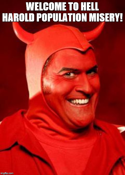 Devil Bruce | WELCOME TO HELL HAROLD POPULATION MISERY! | image tagged in devil bruce | made w/ Imgflip meme maker