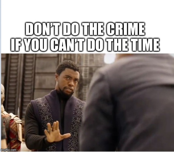 An old adage | DON’T DO THE CRIME IF YOU CAN’T DO THE TIME | image tagged in we dont do that here,crime,jail time,memes | made w/ Imgflip meme maker