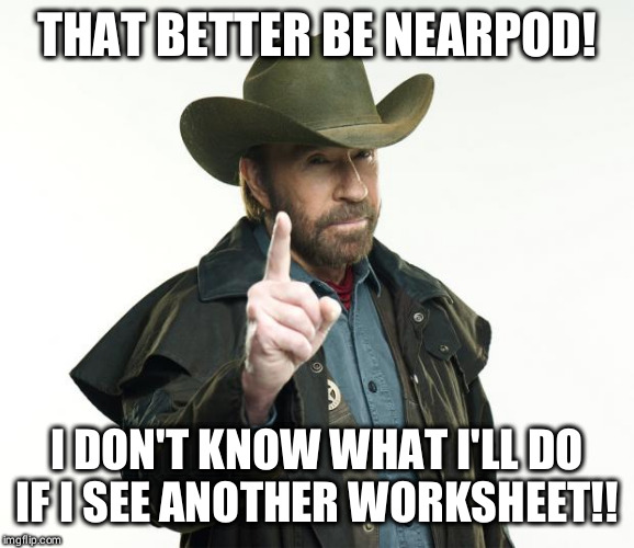 Chuck Norris Finger Meme | THAT BETTER BE NEARPOD! I DON'T KNOW WHAT I'LL DO IF I SEE ANOTHER WORKSHEET!! | image tagged in memes,chuck norris finger,chuck norris | made w/ Imgflip meme maker