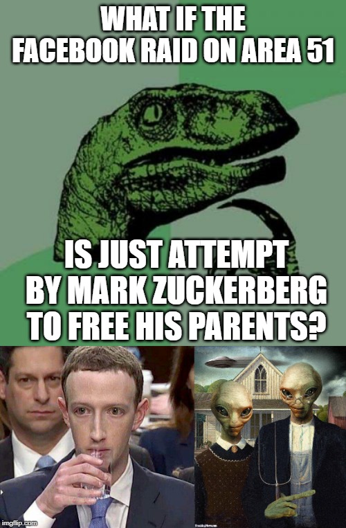 WHAT IF THE FACEBOOK RAID ON AREA 51; IS JUST ATTEMPT BY MARK ZUCKERBERG TO FREE HIS PARENTS? | image tagged in memes,philosoraptor | made w/ Imgflip meme maker