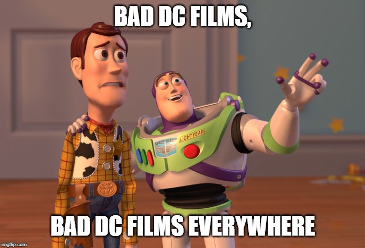X, X Everywhere | BAD DC FILMS, BAD DC FILMS EVERYWHERE | image tagged in memes,x x everywhere | made w/ Imgflip meme maker