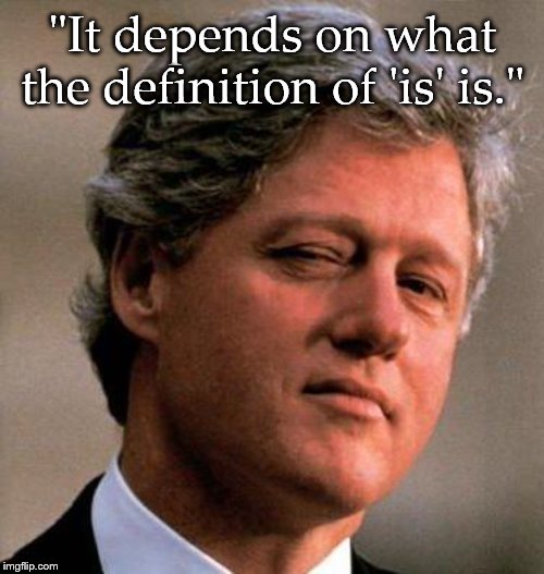 Bill Clinton Wink | "It depends on what the definition of 'is' is." | image tagged in bill clinton wink | made w/ Imgflip meme maker