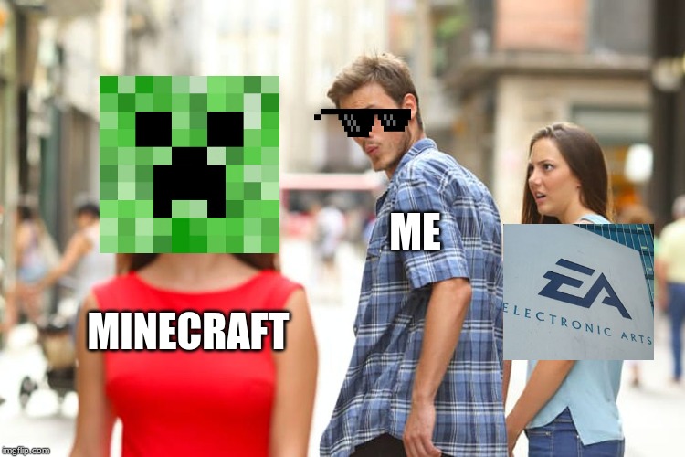 Distracted Boyfriend | ME; MINECRAFT | image tagged in memes,distracted boyfriend | made w/ Imgflip meme maker