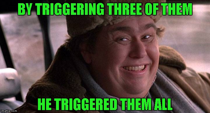 john candy happy | BY TRIGGERING THREE OF THEM HE TRIGGERED THEM ALL | image tagged in john candy happy | made w/ Imgflip meme maker