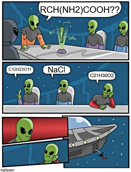 Alien Meeting Suggestion Meme | RCH(NH2)COOH?? NaCl; C12H22O11; C21H30O2 | image tagged in memes,alien meeting suggestion | made w/ Imgflip meme maker