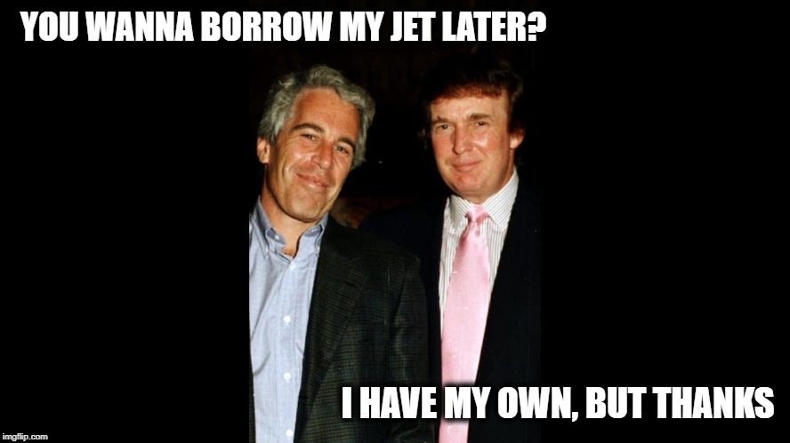 "I dont know who is saying it, but people are saying it" | YOU WANNA BORROW MY JET LATER? I HAVE MY OWN, BUT THANKS | image tagged in memes,maga,impeach trump,creepy | made w/ Imgflip meme maker