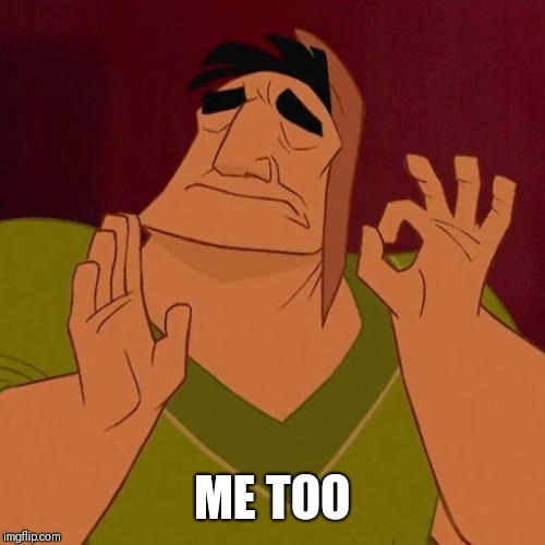 When X just right | ME TOO | image tagged in when x just right | made w/ Imgflip meme maker