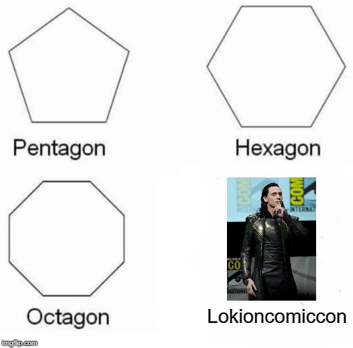 Pentagon Hexagon Octagon | Lokioncomiccon | image tagged in memes,pentagon hexagon octagon | made w/ Imgflip meme maker