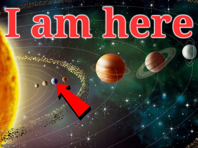 I am here | I am here | image tagged in i am here,justjeff,flat earth,globe earth,who cares,earth | made w/ Imgflip meme maker