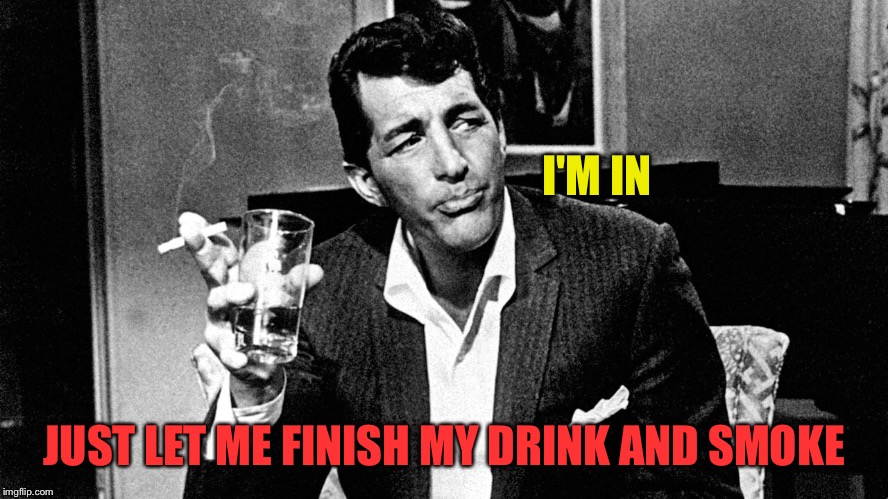 I'M IN JUST LET ME FINISH MY DRINK AND SMOKE | made w/ Imgflip meme maker