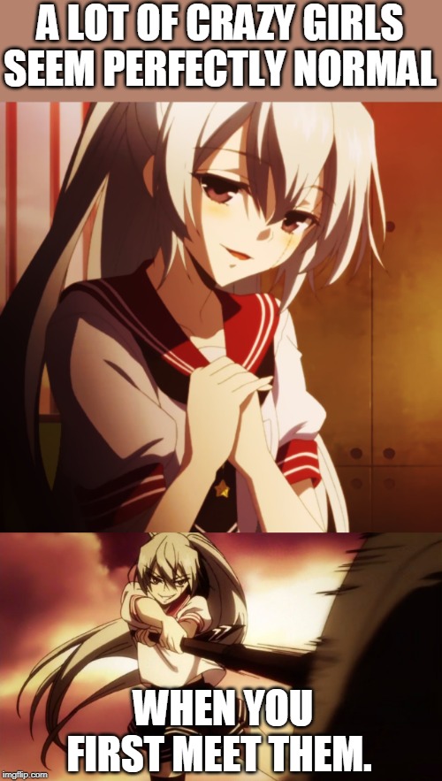 BANBA MAHIRU | A LOT OF CRAZY GIRLS SEEM PERFECTLY NORMAL; WHEN YOU FIRST MEET THEM. | image tagged in anime,anime girl,pissed off anime girl,anime meme | made w/ Imgflip meme maker