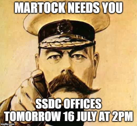 Your country needs you  | MARTOCK NEEDS YOU; SSDC OFFICES TOMORROW 16 JULY AT 2PM | image tagged in your country needs you | made w/ Imgflip meme maker