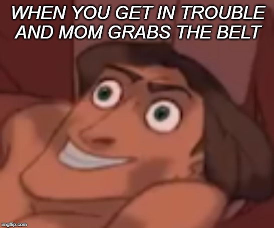 Instant regret | WHEN YOU GET IN TROUBLE AND MOM GRABS THE BELT | image tagged in instant regret | made w/ Imgflip meme maker