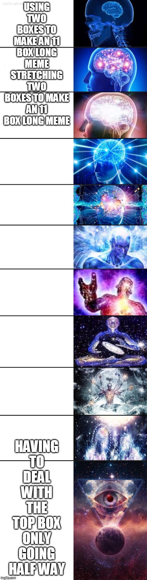 Big Brain Meme | USING TWO BOXES TO MAKE AN 11 BOX LONG MEME STRETCHING TWO BOXES TO MAKE AN 11 BOX LONG MEME; HAVING TO DEAL WITH THE TOP BOX ONLY GOING HALF WAY | image tagged in big brain meme | made w/ Imgflip meme maker