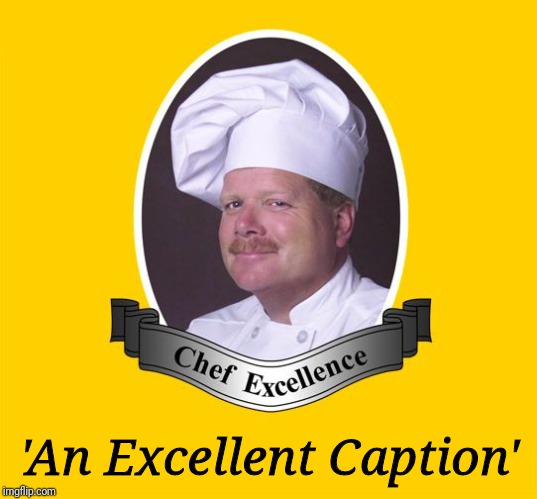 Chef Excellence (HD) | 'An Excellent Caption' | image tagged in chef excellence hd | made w/ Imgflip meme maker